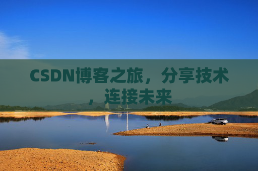 CSDN博客之旅，分享技术，连接未来